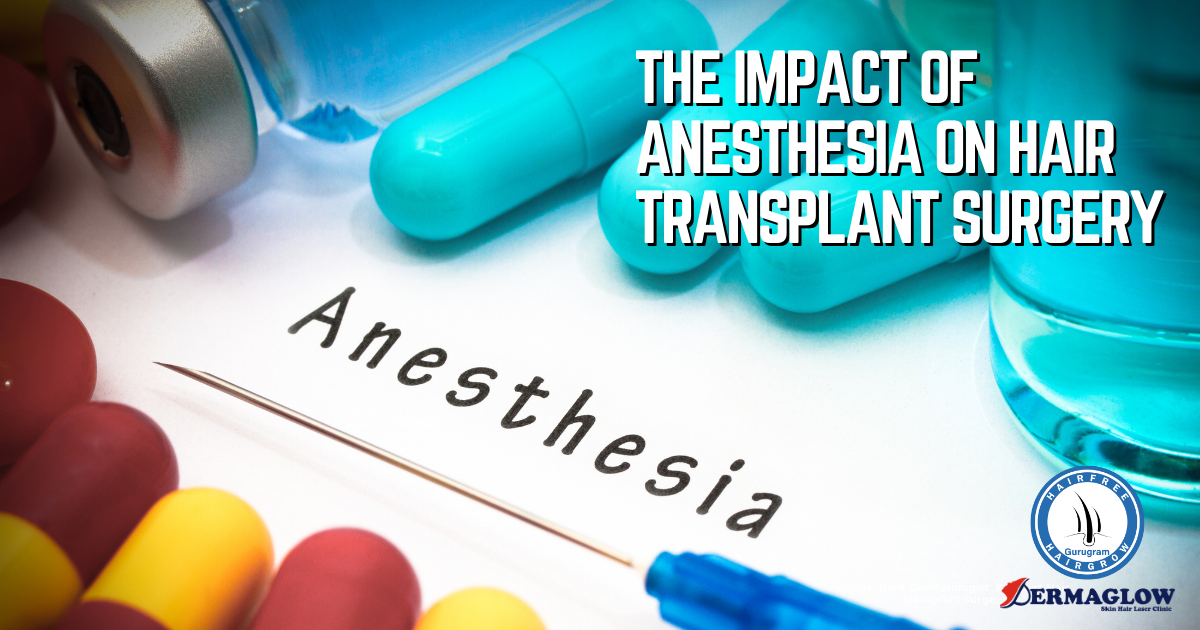 The Impact of Anesthesia on Hair Transplant Surgery