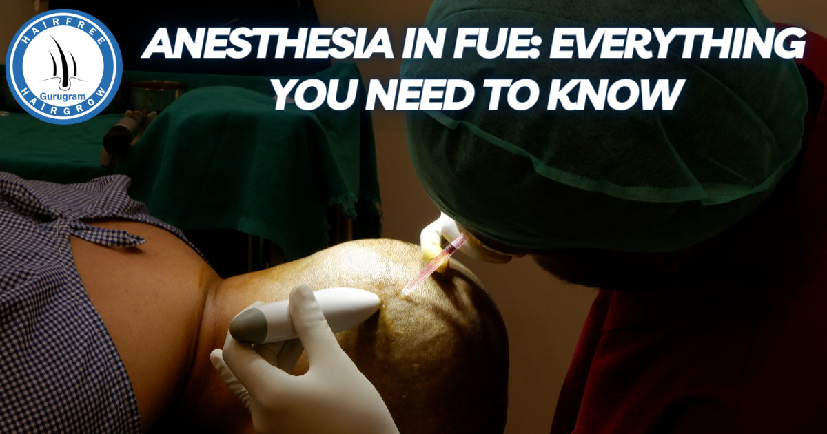 Anesthesia in FUE: Everything You Need to Know
